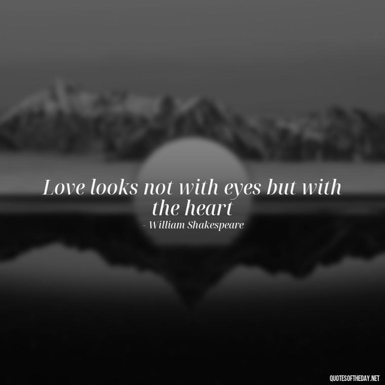 Love looks not with eyes but with the heart - Love Quotes Simple And Short