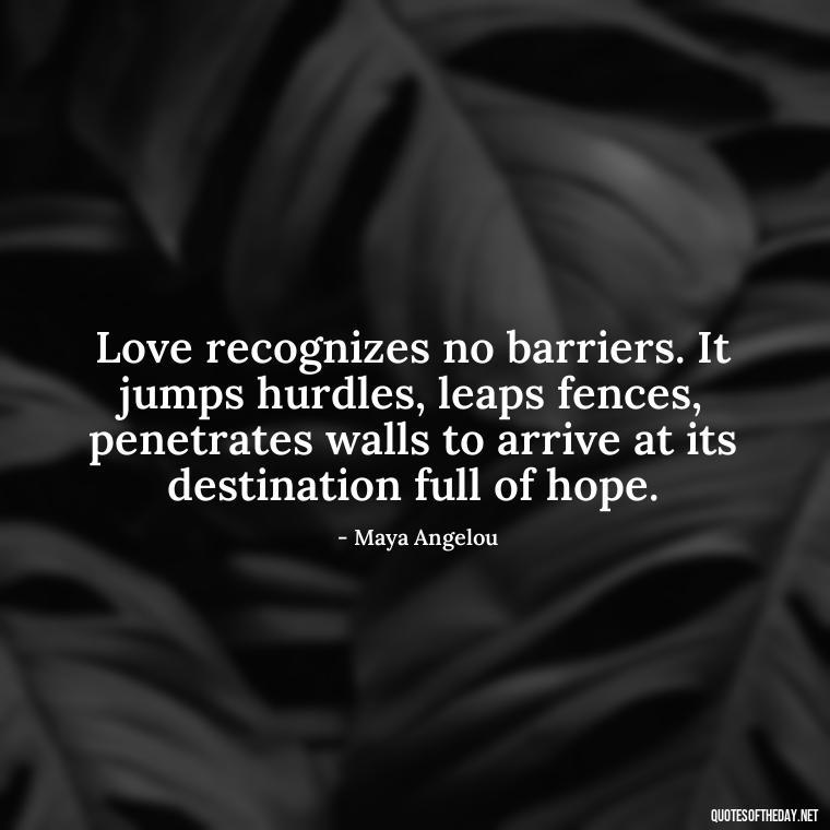 Love recognizes no barriers. It jumps hurdles, leaps fences, penetrates walls to arrive at its destination full of hope. - Quotes About Confessing Love