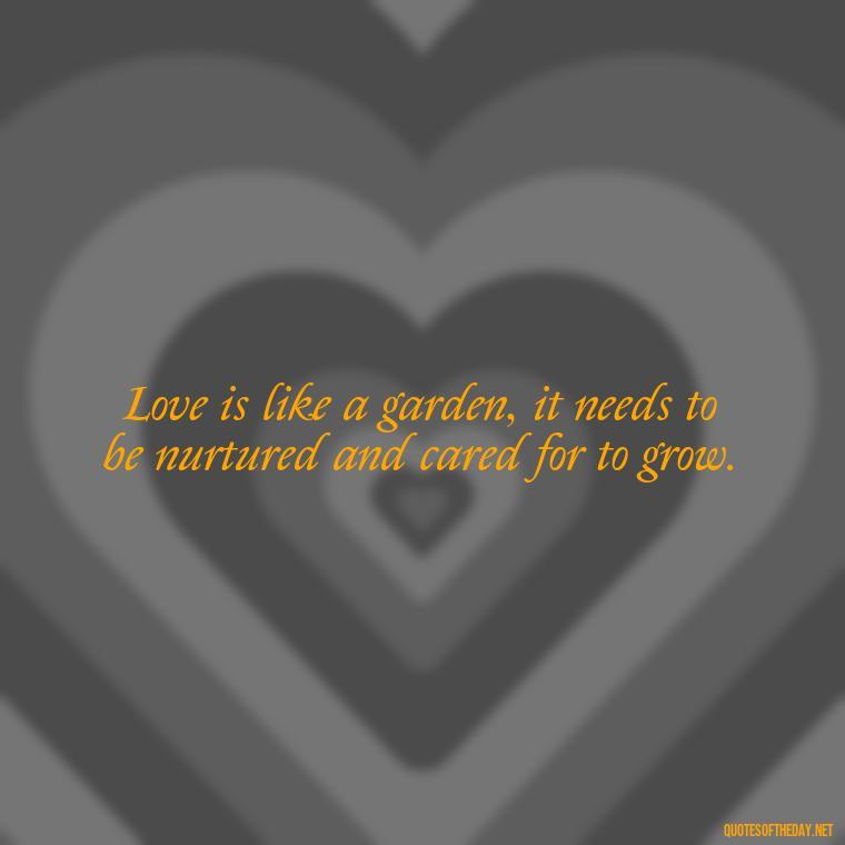 Love is like a garden, it needs to be nurtured and cared for to grow. - Love Farsi Quotes