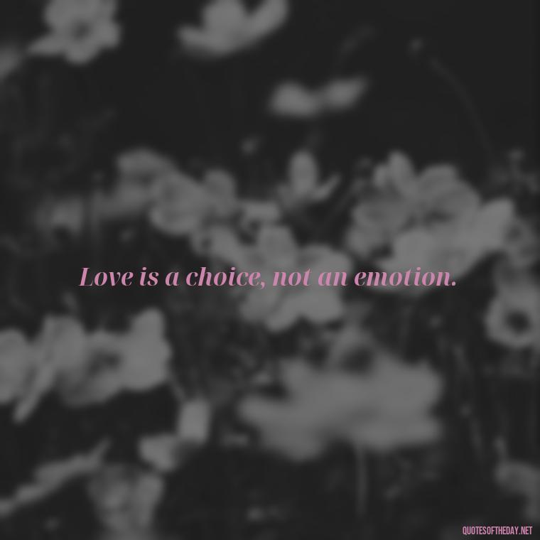 Love is a choice, not an emotion. - Love Quotes Cheating