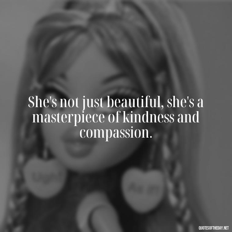 She's not just beautiful, she's a masterpiece of kindness and compassion. - Short Beauty Quotes For Her