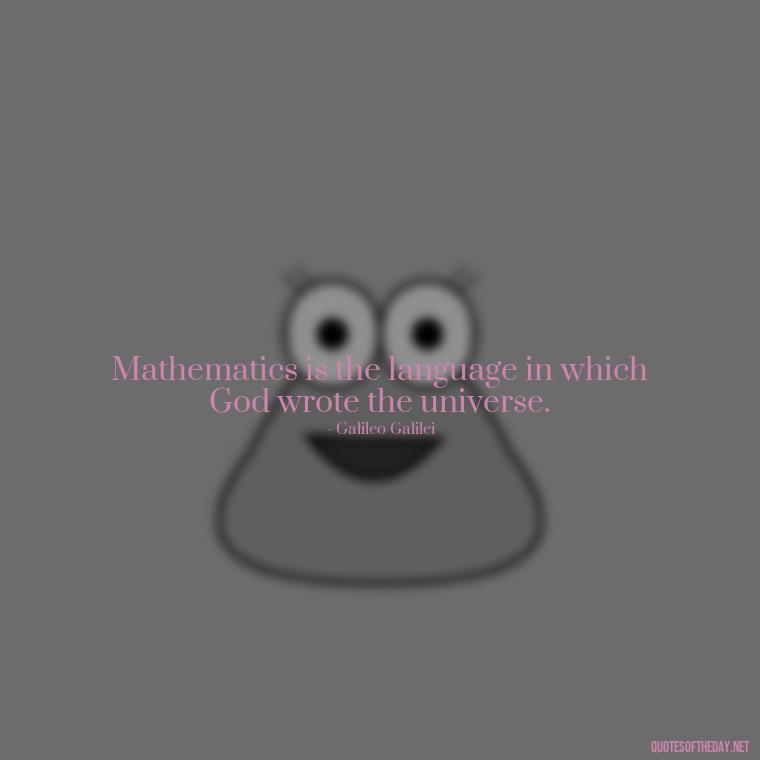 Mathematics is the language in which God wrote the universe. - Short Math Quotes