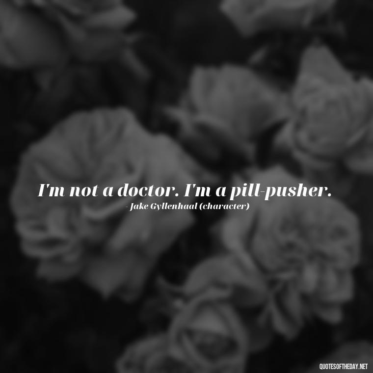 I'm not a doctor. I'm a pill-pusher. - Quotes From Love And Other Drugs