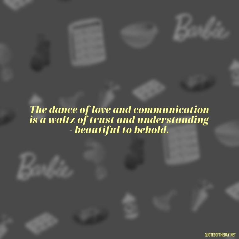 The dance of love and communication is a waltz of trust and understanding - beautiful to behold. - Love And Communication Quotes