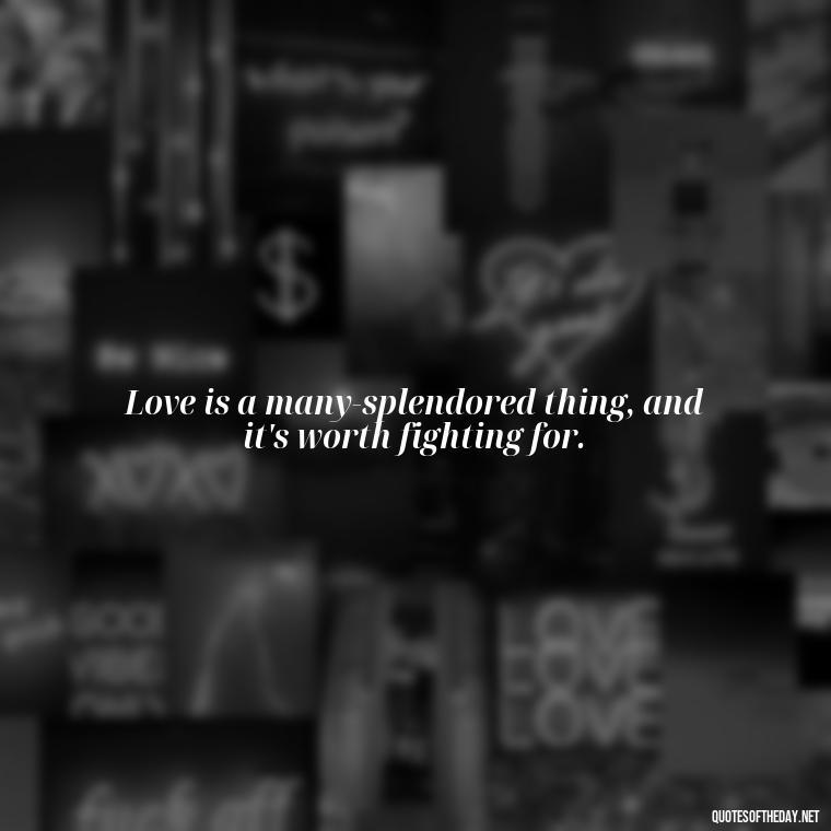 Love is a many-splendored thing, and it's worth fighting for. - Love With Broken Heart Quotes