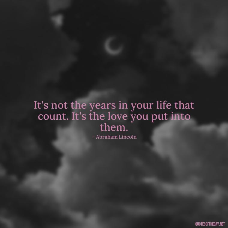 It's not the years in your life that count. It's the love you put into them. - Pride Quotes Love