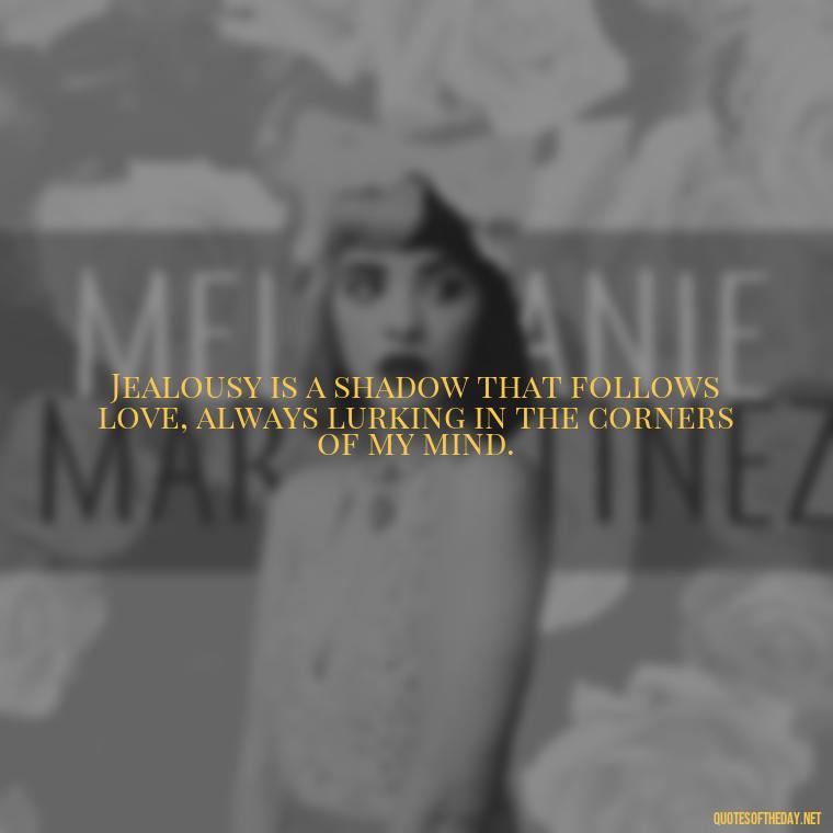 Jealousy is a shadow that follows love, always lurking in the corners of my mind. - Quotes About Jealous Love