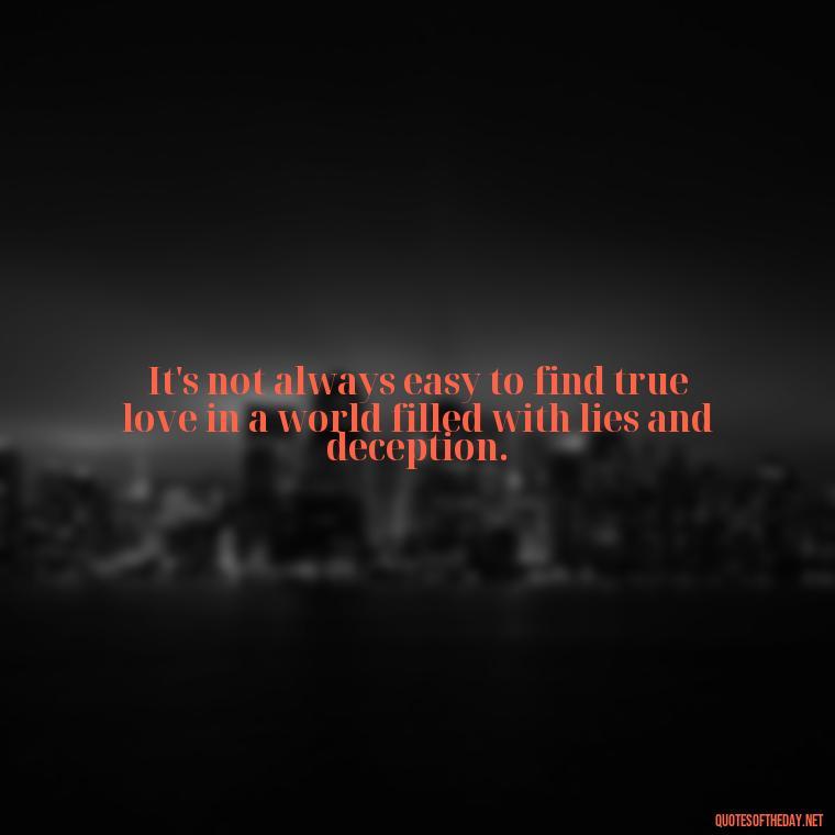 It's not always easy to find true love in a world filled with lies and deception. - Paulo Coelho Quotes Love