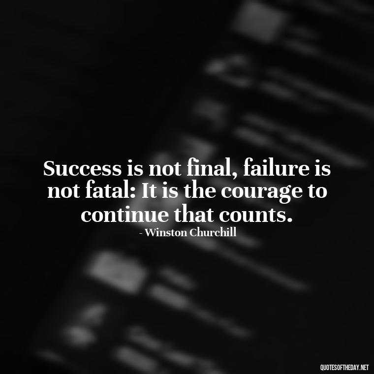 Success is not final, failure is not fatal: It is the courage to continue that counts. - Short Quotes By Famous Authors And Poets