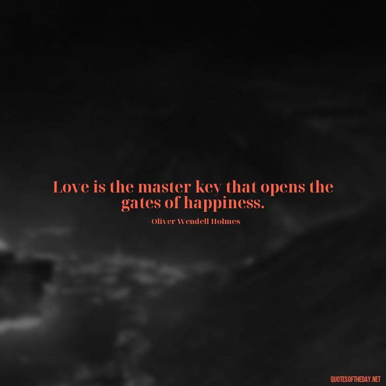 Love is the master key that opens the gates of happiness. - Love Quotes For A Wedding