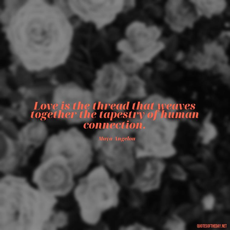 Love is the thread that weaves together the tapestry of human connection. - Love And Beauty Quotes