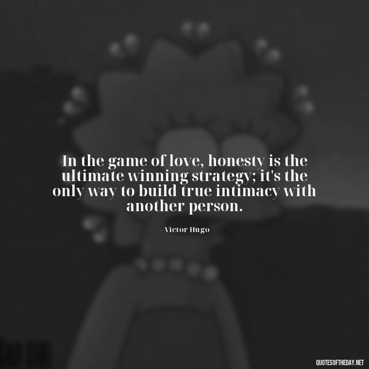 In the game of love, honesty is the ultimate winning strategy; it's the only way to build true intimacy with another person. - Lying About Love Quotes