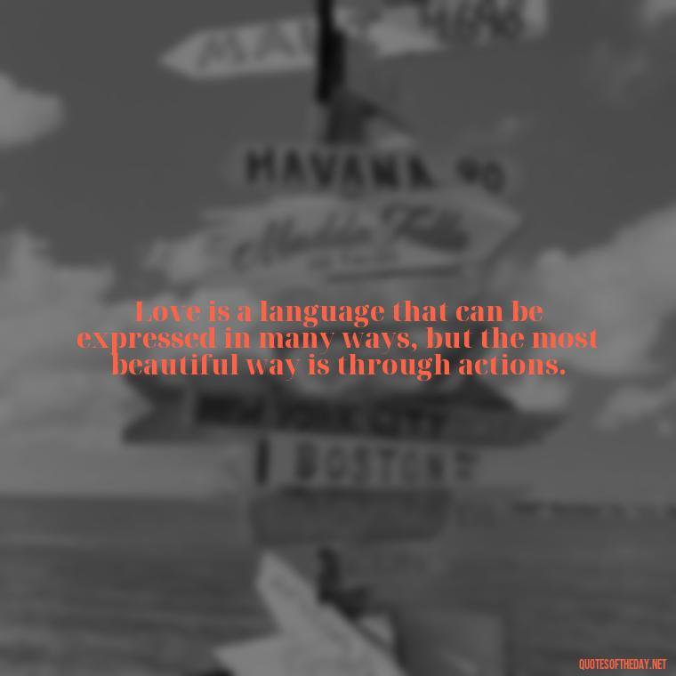 Love is a language that can be expressed in many ways, but the most beautiful way is through actions. - Love Quotes In One Line