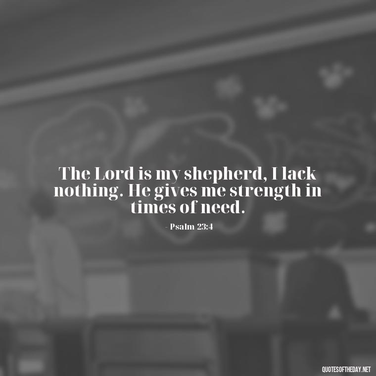 The Lord is my shepherd, I lack nothing. He gives me strength in times of need. - Short Prayer Quotes For Strength