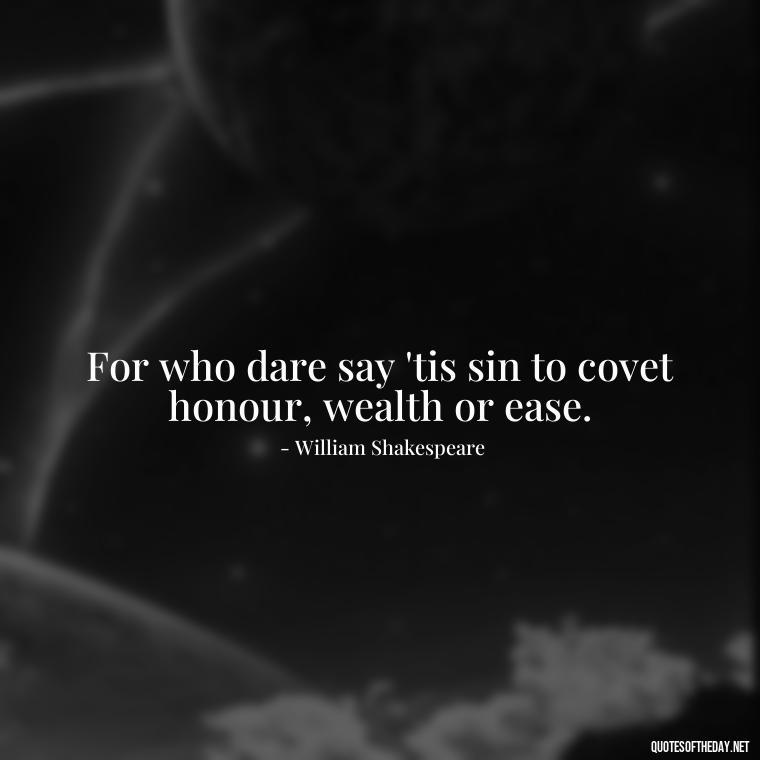 For who dare say 'tis sin to covet honour, wealth or ease. - Quotes From Hamlet About Love