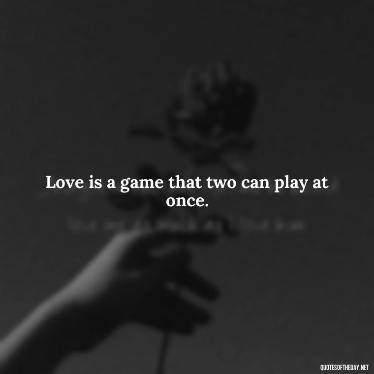 Love is a game that two can play at once. - Love Quotes For The World