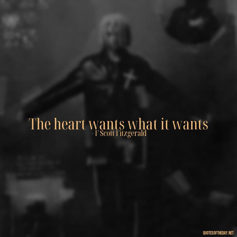 The heart wants what it wants - Love 2 Word Quotes