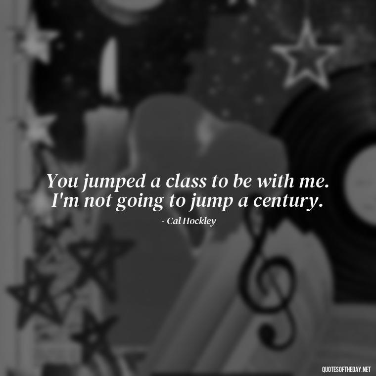 You jumped a class to be with me. I'm not going to jump a century. - Love Quotes From The Titanic