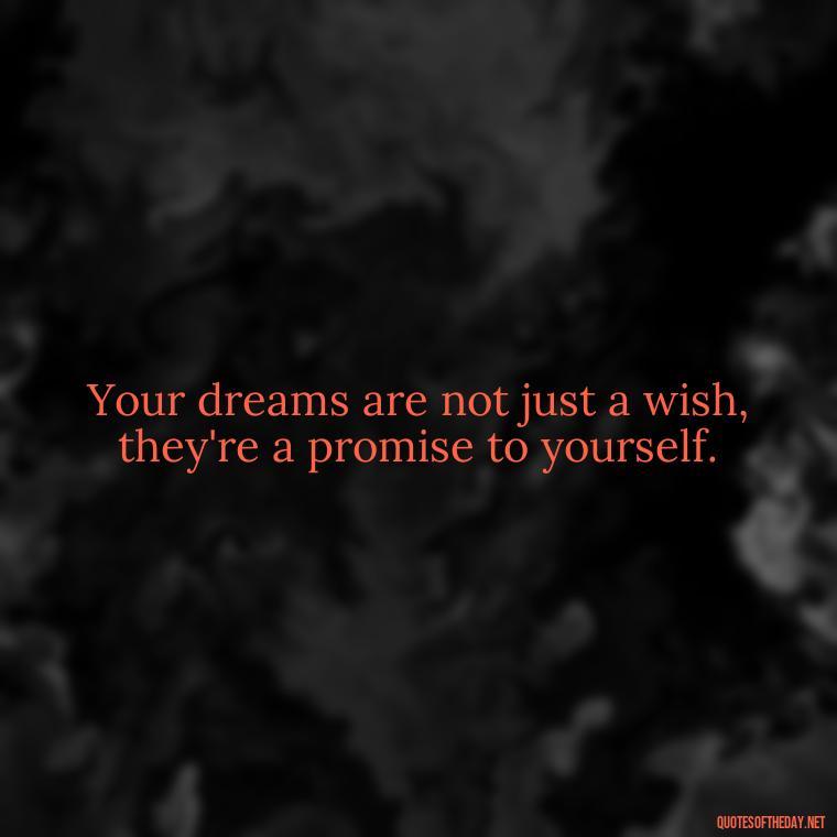 Your dreams are not just a wish, they're a promise to yourself. - Dreaming Quotes Short