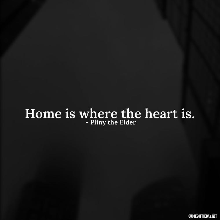 Home is where the heart is. - Love Family And Friends Quotes