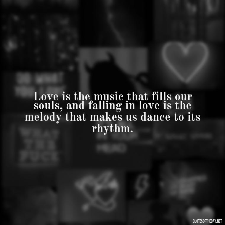 Love is the music that fills our souls, and falling in love is the melody that makes us dance to its rhythm. - Again Fall In Love Quotes