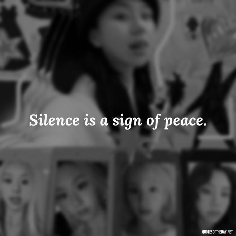 Silence is a sign of peace. - Quotes About Silence And Love