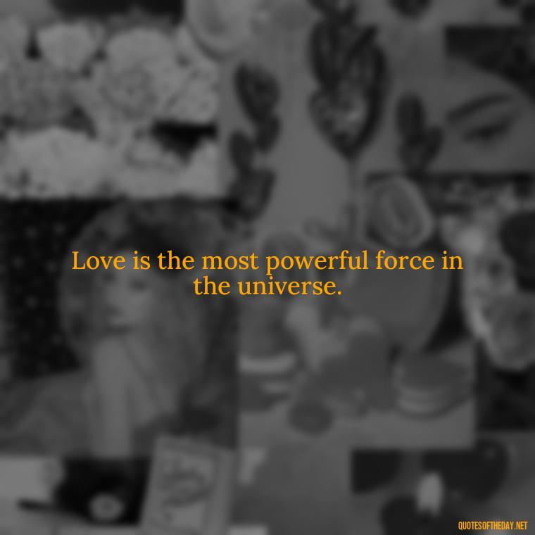 Love is the most powerful force in the universe. - Jewish Quotes About Love