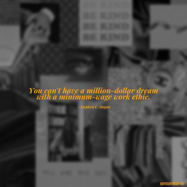 You can't have a million-dollar dream with a minimum-wage work ethic. - Love Rare Quotes