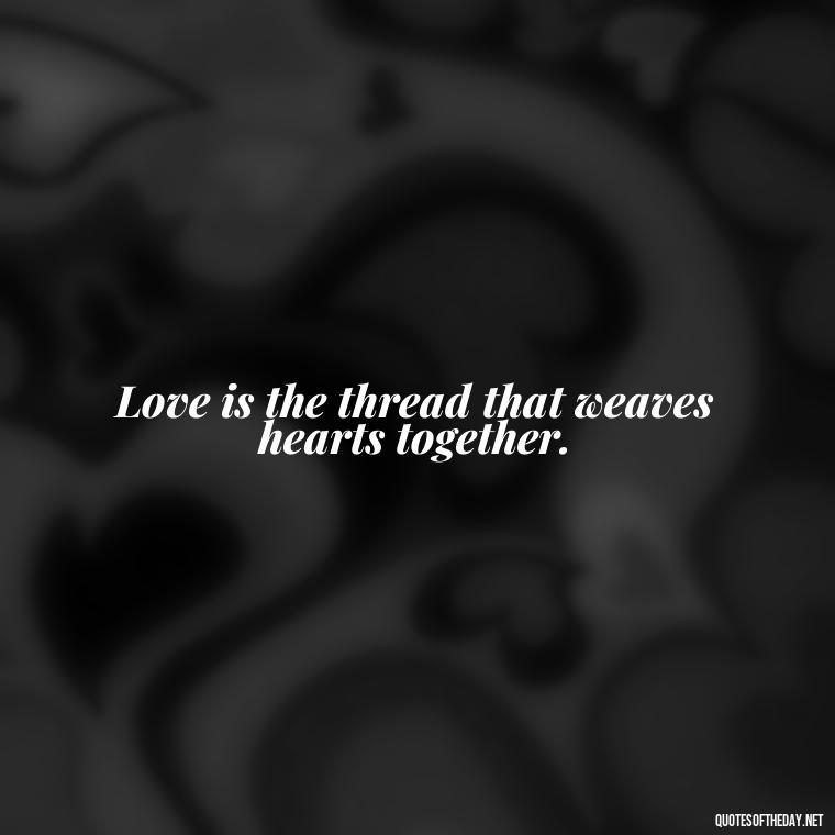 Love is the thread that weaves hearts together. - Love Quotes One Word