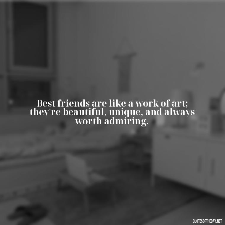 Best friends are like a work of art; they're beautiful, unique, and always worth admiring. - Cute Short Best Friend Quotes