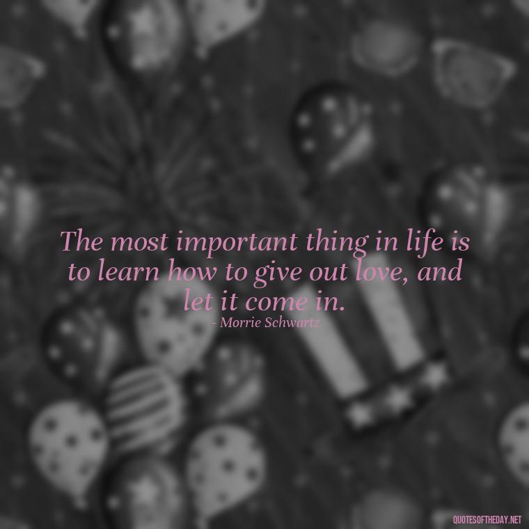 The most important thing in life is to learn how to give out love, and let it come in. - Love Image Quotes For Her