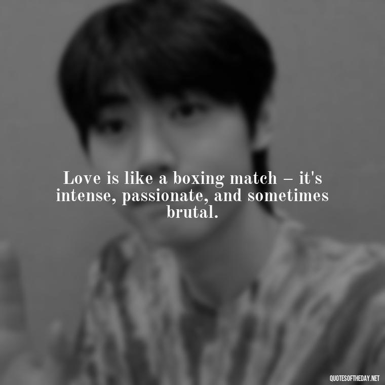 Love is like a boxing match – it's intense, passionate, and sometimes brutal. - Fighter Lover Quotes