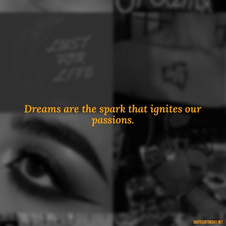 Dreams are the spark that ignites our passions. - Dreaming Quotes Short