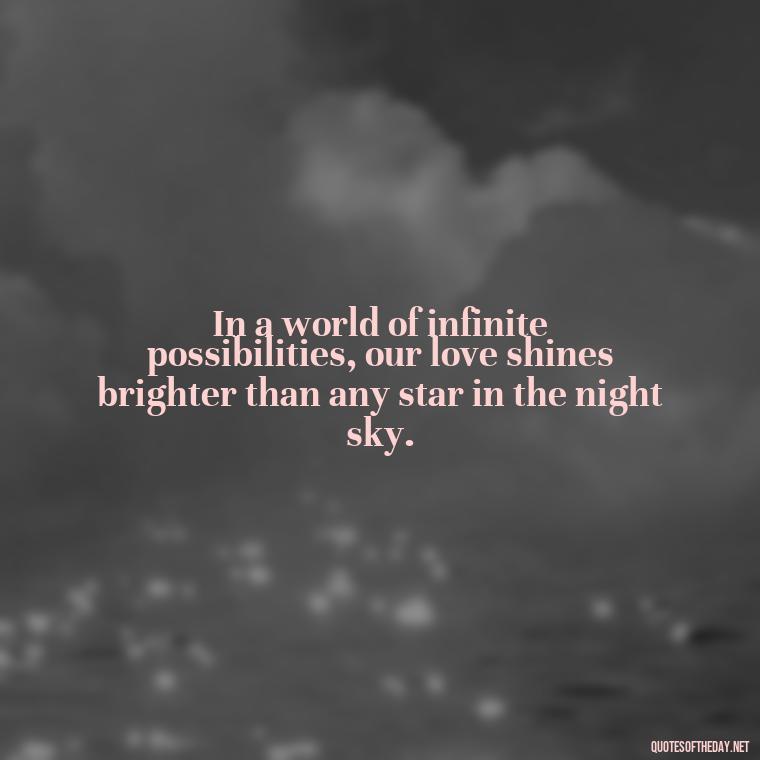 In a world of infinite possibilities, our love shines brighter than any star in the night sky. - New Year'S Eve Love Quotes