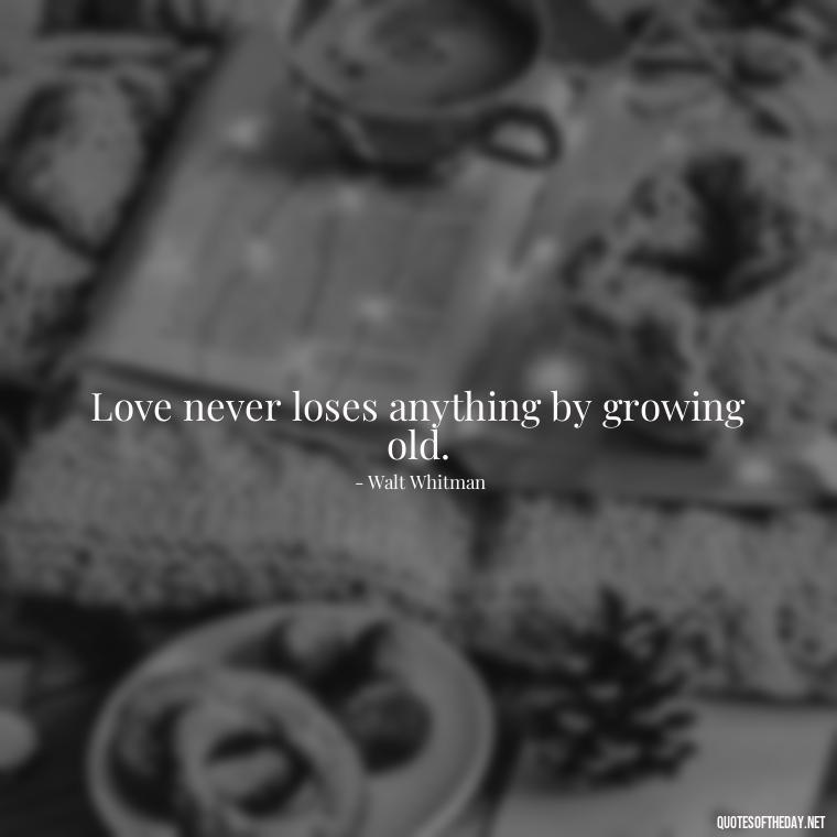 Love never loses anything by growing old. - Quotes About A Love Story