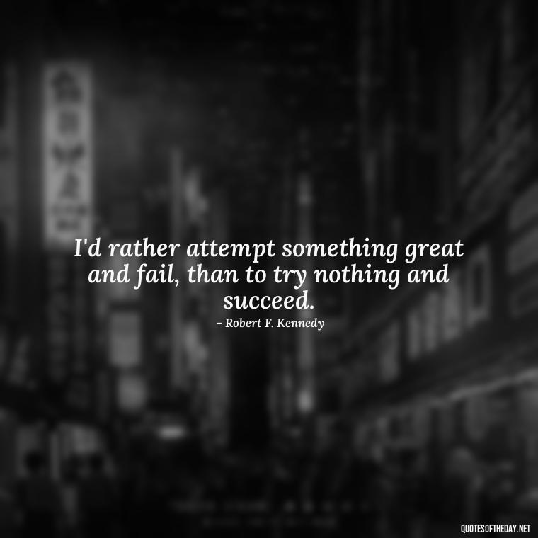 I'd rather attempt something great and fail, than to try nothing and succeed. - Fitness Quotes Short