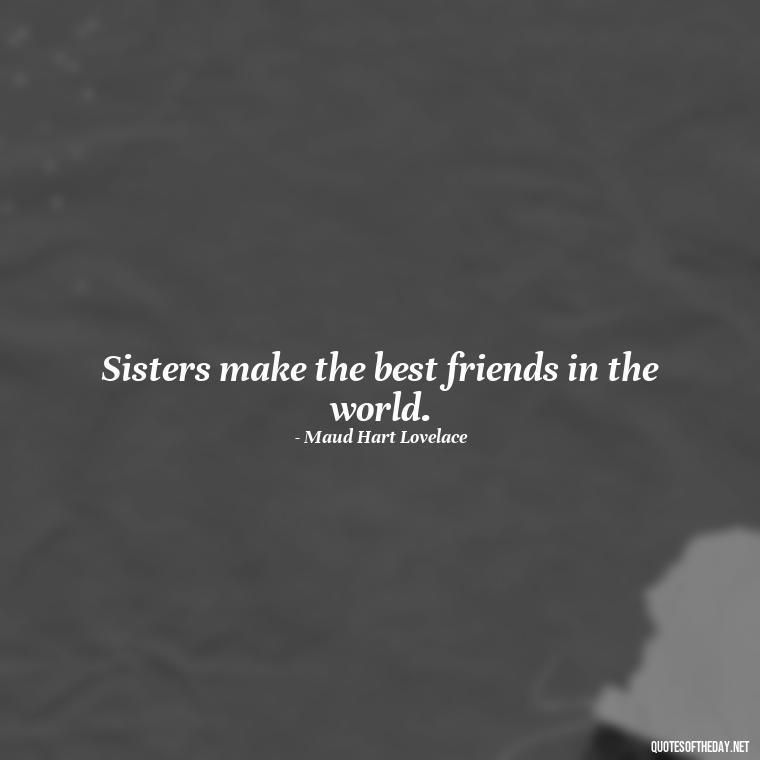 Sisters make the best friends in the world. - Brother And Sister Short Quotes