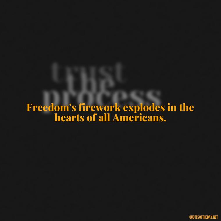 Freedom's firework explodes in the hearts of all Americans. - Fourth Of July Quotes Short