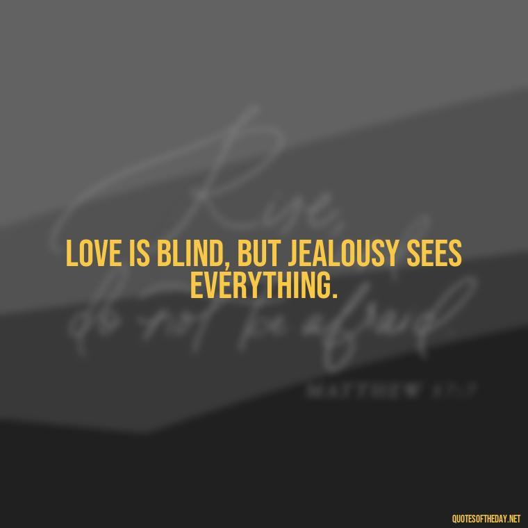 Love is blind, but jealousy sees everything. - Quotes About Jealous Love