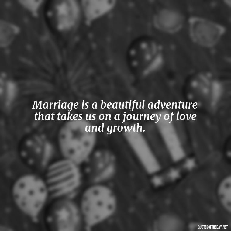 Marriage is a beautiful adventure that takes us on a journey of love and growth. - Love Marriage Success Quotes