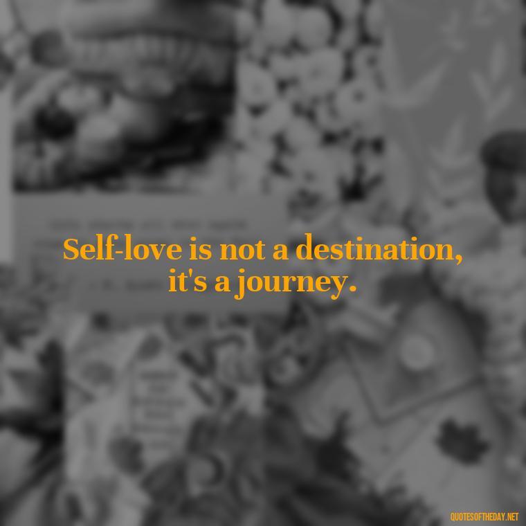 Self-love is not a destination, it's a journey. - Inspiring Quotes About Self Love