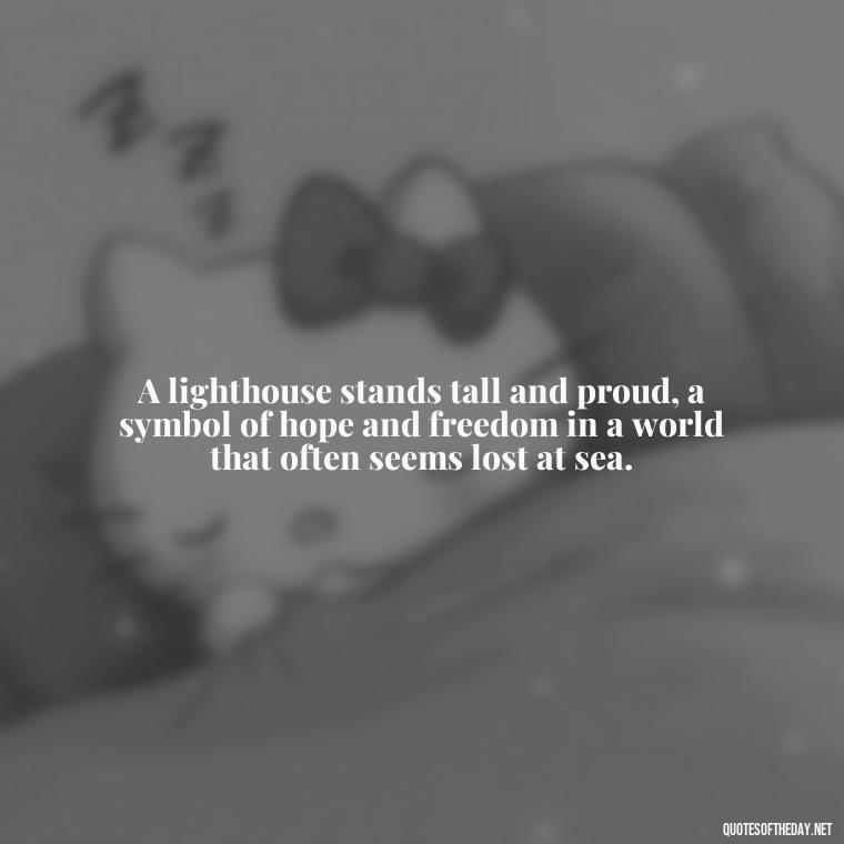 A lighthouse stands tall and proud, a symbol of hope and freedom in a world that often seems lost at sea. - Lighthouse Quotes Short