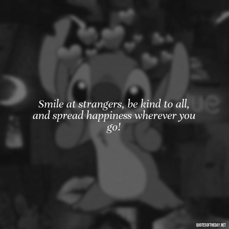 Smile at strangers, be kind to all, and spread happiness wherever you go! - Instagram Short Quotes About Happiness