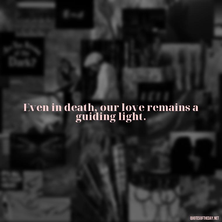 Even in death, our love remains a guiding light. - Love After Death Quotes