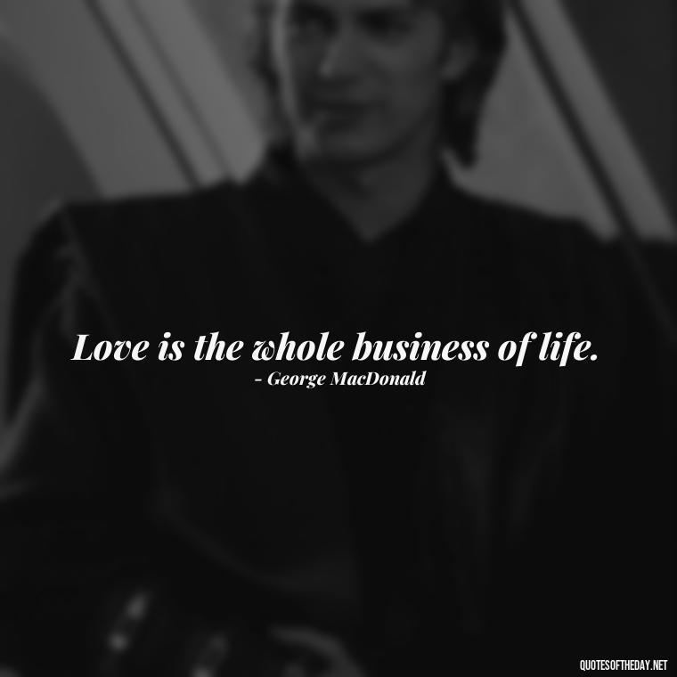 Love is the whole business of life. - L Love You Quotes