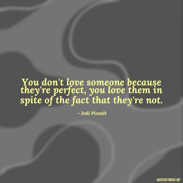 You don't love someone because they're perfect, you love them in spite of the fact that they're not. - Happy Love Day Quotes