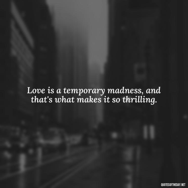 Love is a temporary madness, and that's what makes it so thrilling. - Love Quotes In One Line