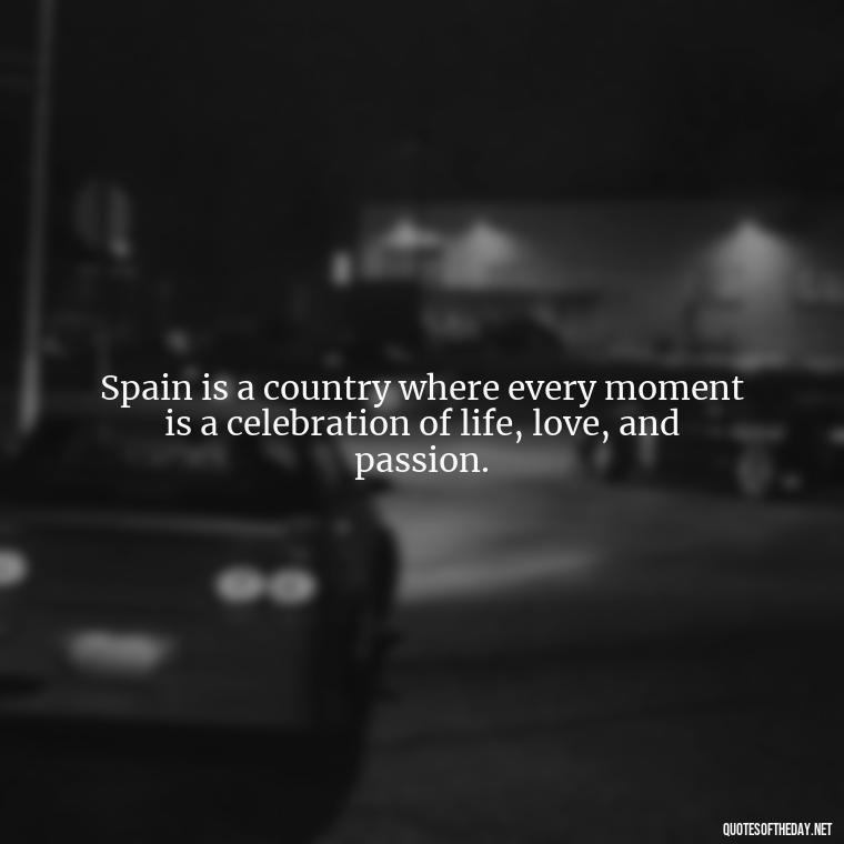 Spain is a country where every moment is a celebration of life, love, and passion. - Short Quotes Spanish