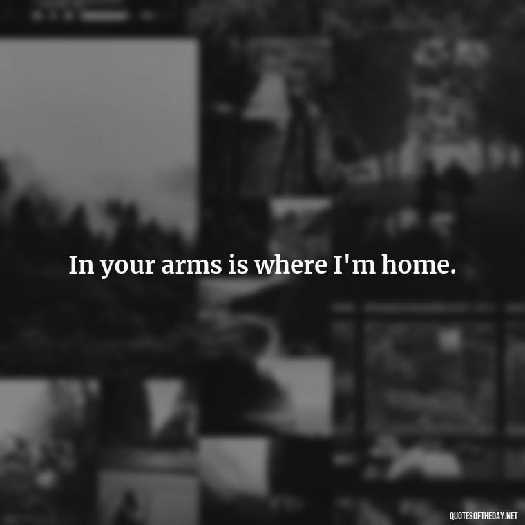 In your arms is where I'm home. - Fake Love Quotes For Him