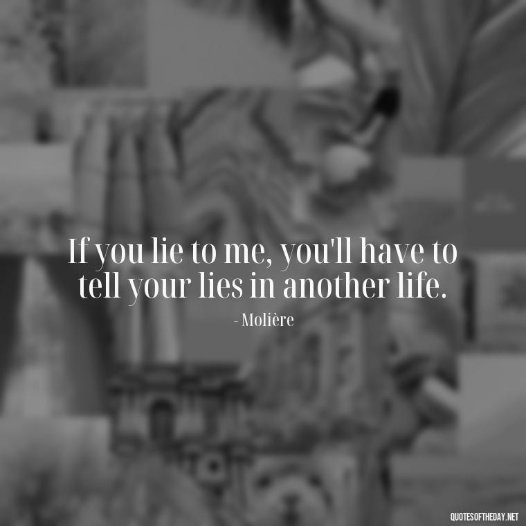 If you lie to me, you'll have to tell your lies in another life. - Quotes About Lies And Love